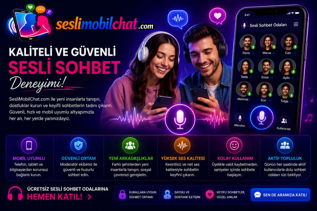 SesliMobilChat.com ile Kaliteli ve Güvenli Sohbet Deneyimi